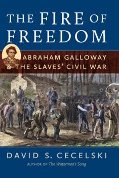 Hardcover The Fire of Freedom: Abraham Galloway and the Slaves' Civil War Book