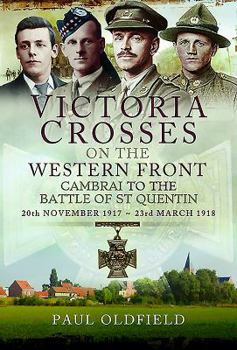 Hardcover Victoria Crosses on the Western Front Â " Cambrai to the Battle of St Quentin: 20 November 1917 - 23 March 1918 Book