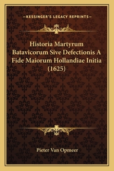 Paperback Historia Martyrum Batavicorum Sive Defectionis A Fide Maiorum Hollandiae Initia (1625) [Latin] Book