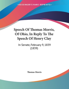 Paperback Speech Of Thomas Morris, Of Ohio, In Reply To The Speech Of Henry Clay: In Senate, February 9, 1839 (1839) Book