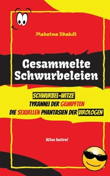 Gesammelte Schwurbeleien: Tyrannei der Geimpften, Witze, Die sexuellen Phantasien der Virologen (German Edition)