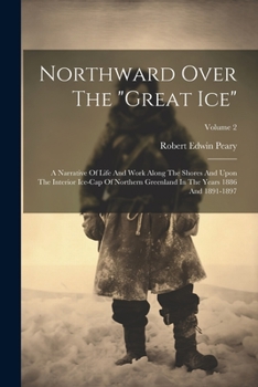 Paperback Northward Over The "great Ice": A Narrative Of Life And Work Along The Shores And Upon The Interior Ice-cap Of Northern Greenland In The Years 1886 An Book