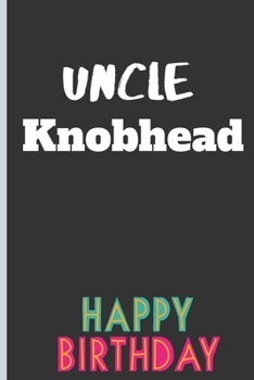 Uncle Knobhead: Lined Notebook /Journal 120 Pages 6 x 9. Funny / Huomer Birthday Quote. Birthday gift for a anyone close to you