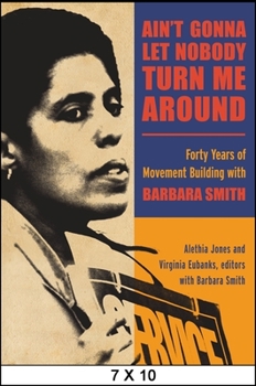 Ain't Gonna Let Nobody Turn Me Around: Forty Years of Movement Building with Barbara Smith - Book  of the SUNY Series in New Political Science