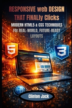 Paperback RESPONSIVE web DESIGN THAT FINALly Clicks: MODERN HTML5 & CSS TECHNIQUES FOr REAL-WORLD, FUTURE-READY LAYOUTS Book