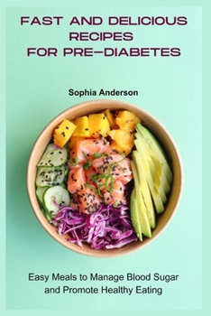 Fast and Delicious Recipes for Pre-Diabetes: Easy Meals to Manage Blood Sugar and Promote Healthy Eating