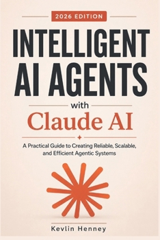 Paperback Intelligent AI Agents with Claude AI: A Practical Guide to Creating Reliable, Scalable, and Efficient Agentic Systems Book