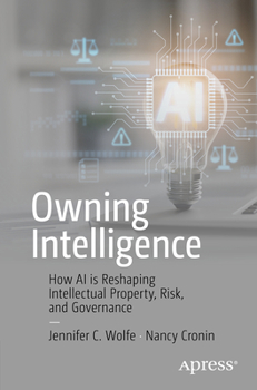 Owning Intelligence: How AI Is Reshaping Intellectual Property, Risk, and Governance