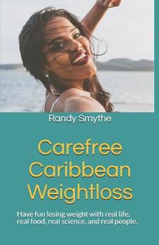 Paperback Carefree Caribbean Weightloss: Have Fun Losing Weight with Real Life, Real Food, Real Science, and Real People. Book