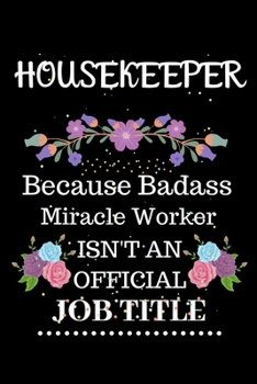 Housekeeper Because Badass Miracle Worker Isn't an Official Job Title: Lined Notebook Gift for Housekeeper. Notebook / Diary / Thanksgiving & Christmas Gift For Housekeeper