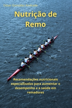 Nutrição de Remo: Recomendações nutricionais especializadas para aumentar o desempenho e a saúde em remadores (Portuguese Edition)