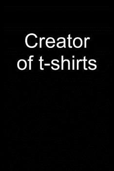 Paperback Creator of T-Shirts: Notebook for I Create Tees Create T-Shirts Creator Collecting T-Shirts Collector 6x9 in Dotted Book