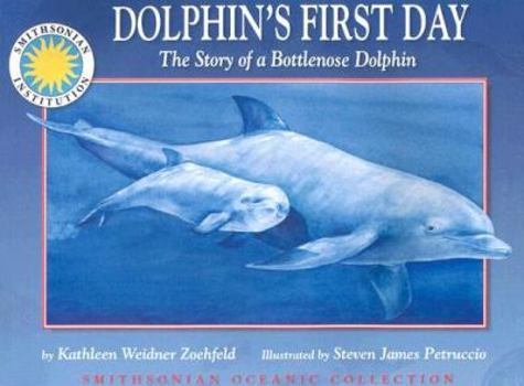 Dolphin's First Day: The Story of a Bottlenose Dolphin (Smithsonian Oceanic Collection) - Book  of the Smithsonian's Oceanic Collection