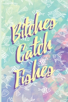 Paperback Bitches Catch Fishes: Fishing Log Book - Tracker Notebook - Matte Cover 6x9 100 Pages Book