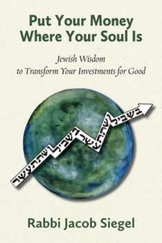 Put Your Money Where Your Soul Is: Jewish Wisdom to Transform Your Investments for Good