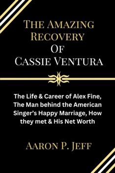The Amazing Recovery Of Cassie Ventura: The Life & Career of Alex Fine, The Man behind the American Singer’s Happy Marriage, How they met & His Net Worth