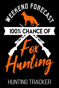 Weekend Forecast 100% Chance Of Fox Hunting Hunting Tracker: Hunter Hunt Funny Journal