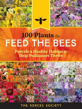 Paperback 100 Plants to Feed the Bees: Provide a Healthy Habitat to Help Pollinators Thrive Book