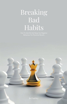 Paperback Breaking Bad Habits: How To Identify And Swap Out Negative Behaviour For Positive results Book