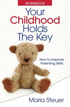 Paperback Your Childhood Holds the Key Workbook: How to Improve Parenting Skills Book