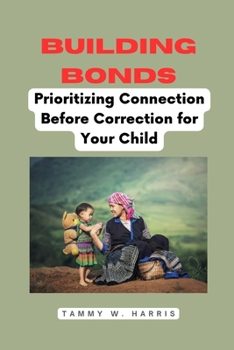 Paperback Building Bonds: Prioritizing Connection Before Correction for Your Child Book