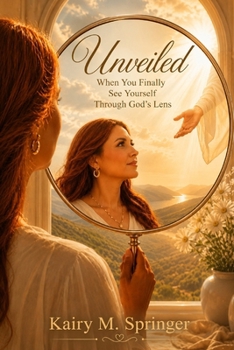 Unveiled: When You Finally See Yourself Through God’s Lens