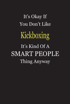 Paperback It's Okay If You Don't Like Kickboxing It's Kind Of A Smart People Thing Anyway: Blank Lined Notebook Journal Gift Idea Book