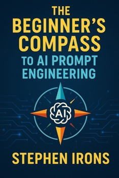 Paperback The Beginner's Compass to AI Prompt Engineering: Navigating Text and Image Generation with Confidence Book