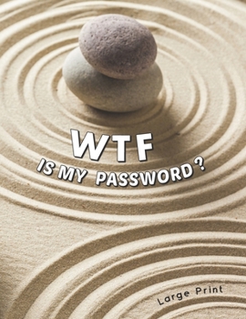 Paperback WTF is My Password Book: Large Print, Zen Garden Cover Design to Relax with Headache-Preventing to Remember Username and Password - More Than 4 [Large Print] Book