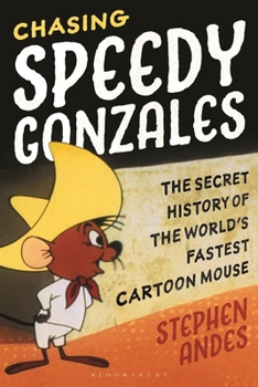 Chasing Speedy Gonzales: The Secret History of the World's Fastest Cartoon Mouse