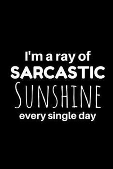 Paperback I'm a Ray of Sarcastic Sunshine Every Single Day: This Wide Ruled Line Notebook Comes in 6x9 Inches and 100 Pages. Enjoy! Book