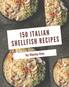 Paperback 150 Italian Shellfish Recipes: A Italian Shellfish Cookbook to Fall In Love With Book
