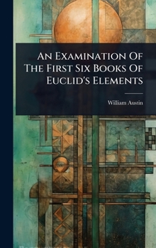 Hardcover An Examination Of The First Six Books Of Euclid's Elements Book