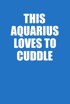 This Aquarius Loves To Cuddle Notebook: 100 College Ruled Lined Pages