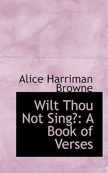 Wilt Thou Not Sing? : A Book of Verses