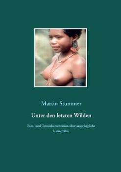 Paperback Unter den letzten Wilden: Foto- und Textdokumentation über ursprüngliche Naturvölker [German] Book