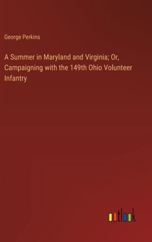 Hardcover A Summer in Maryland and Virginia; Or, Campaigning with the 149th Ohio Volunteer Infantry Book