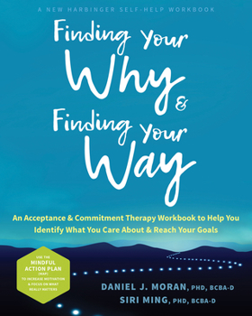 Paperback Finding Your Why and Finding Your Way: An Acceptance and Commitment Therapy Workbook to Help You Identify What You Care about and Reach Your Goals Book