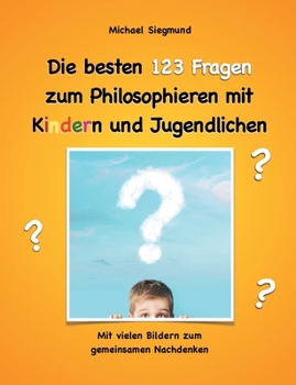 Paperback Die besten 123 Fragen zum Philosophieren mit Kindern und Jugendlichen: Mit vielen Bildern zum gemeinsamen Nachdenken [German] Book