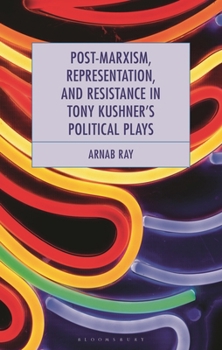 Hardcover Post-Marxism, Representation, and Resistance in Tony Kushner's Political Plays Book