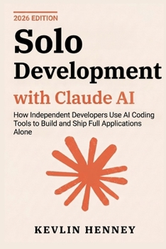 Paperback Solo Development with Claude AI: How Independent Developers Use AI Coding Tools to Build and Ship Full Applications Alone Book