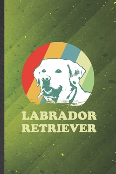 Labrador Retriever: Cute Blank Lined Labrador Retriever Notebook Journal, Graduation Appreciation Gratitude Thank You Souvenir Gag Gift, Fashionable Graphic 110 Pages
