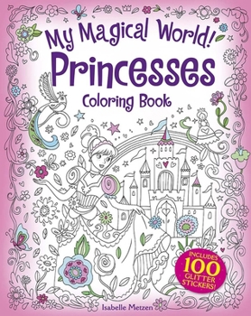 Paperback My Magical World! Princesses Coloring Book: Includes 100 Glitter Stickers! Book