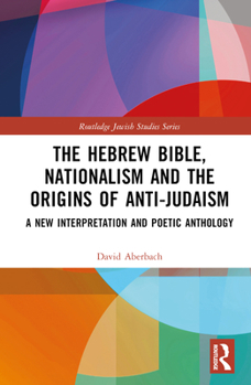 Hardcover The Hebrew Bible, Nationalism and the Origins of Anti-Judaism: A New Interpretation and Poetic Anthology Book