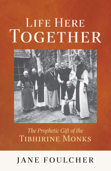Life Here Together: The Prophetic Gift of the Tibhirine Monks (Volume 305) (Cistercian Studies Series)