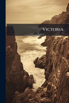 Paperback Victoria: Its History, Resources and Prospects: an Exhibition Memorial (1888-89.) Book