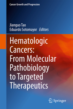 Hematologic Cancers: From Molecular Pathobiology to Targeted Therapeutics (Cancer Growth and Progression)