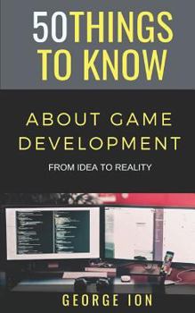 Paperback 50 Things to Know about Game Development: From Idea to Reality Book