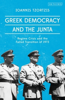 Paperback Greek Democracy and the Junta: Regime Crisis and the Failed Transition of 1973 Book