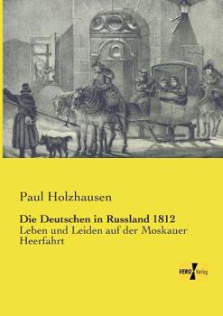 Paperback Die Deutschen in Russland 1812: Leben und Leiden auf der Moskauer Heerfahrt [German] Book